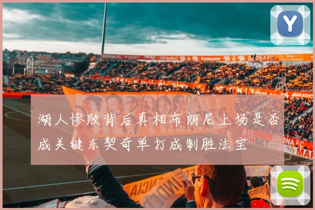湖人惨败背后真相布朗尼上场是否成关键东契奇单打成制胜法宝