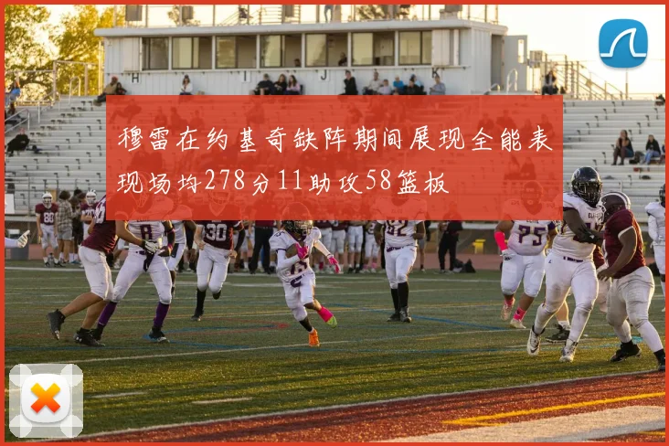 穆雷在约基奇缺阵期间展现全能表现场均278分11助攻58篮板