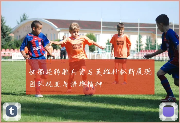 快船逆转胜利背后英雄科林斯展现团队蜕变与拼搏精神